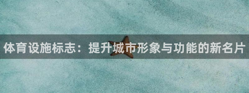 意昂体育4娱乐：体育设施标志：提升城市形象与功能的新