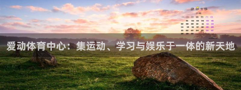 意昂4娱乐首页官网下载：爱动体育中心：集运动、学习与