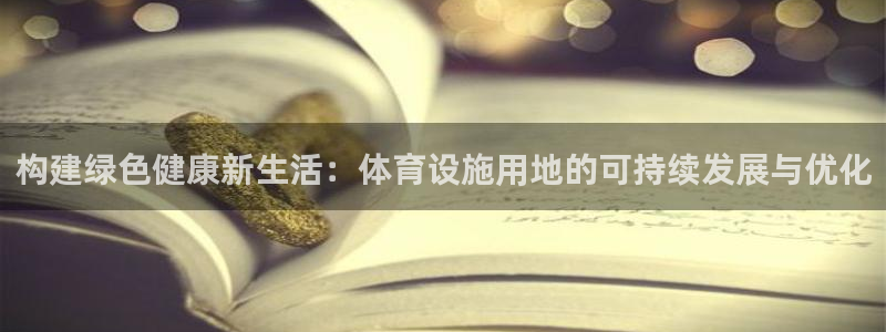 意昂体育4平台注册流程图：构建绿色健康新生活：体育设