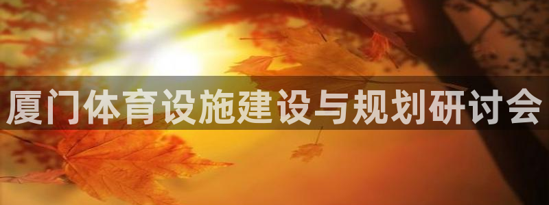 意昂体育4平台注册要钱吗安全吗：厦门体育设施建设与规