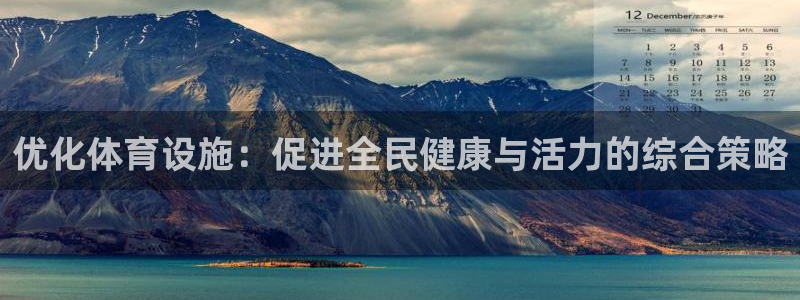意昂体育4平台APP：优化体育设施：促进全民健康与活力的综合