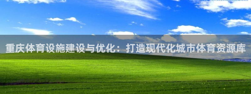 意昂4集团官网网址：重庆体育设施建设与优化：打造现代
