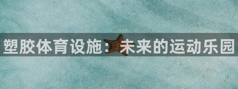 意昂体育4招商电话号码查询是多少：塑胶体育设施：未来