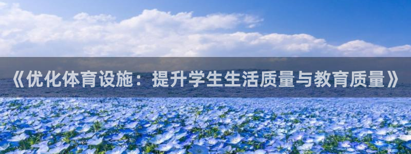 意昂4神州：《优化体育设施：提升学生生活质量与教育质