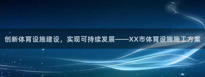 意昂4代理：创新体育设施建设，实现可持续发展——XX