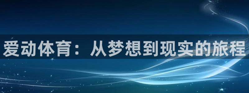 意昂体育4招商电话号码是多少啊：爱动体育：从梦想到现
