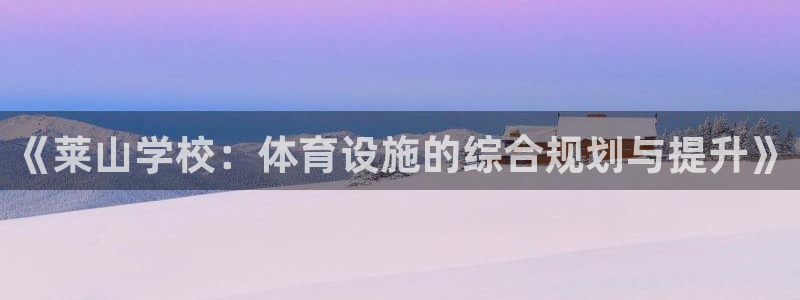 意昂4集团：《莱山学校：体育设施的综合规划与提升》