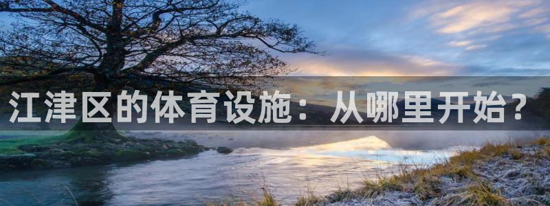 意昂体育4招商电话地址：江津区的体育设施：从哪里开始？