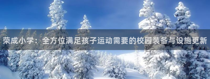 意昂4集团官网网址：荣成小学：全方位满足孩子运动需要的校园装