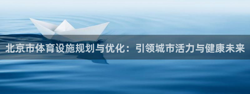 意昂4集团简介：北京市体育设施规划与优化：引领城市活