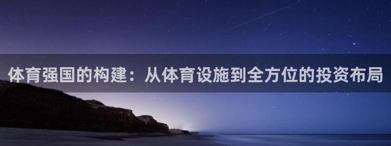 意昂4娱乐首页网站大全：体育强国的构建：从体育设施到全方位的 